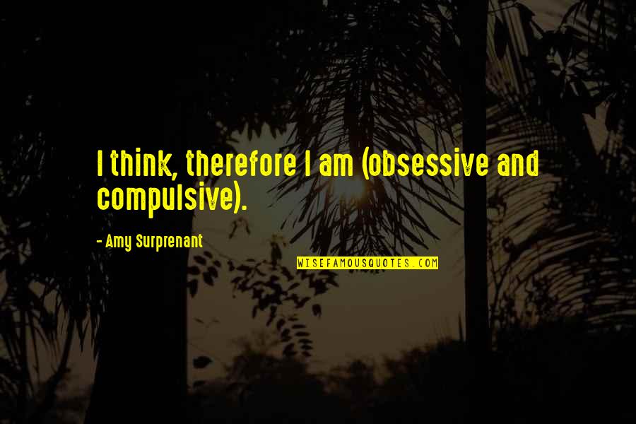 Guggenheim Bilbao Quotes By Amy Surprenant: I think, therefore I am (obsessive and compulsive).