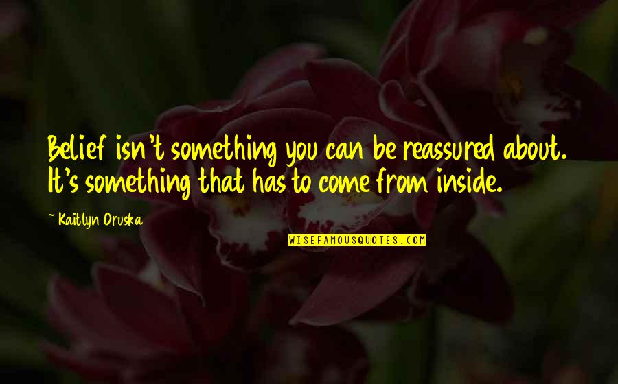Guggenheim Bilbao Quotes By Kaitlyn Oruska: Belief isn't something you can be reassured about. Guggenheim Bilbao Quotes By Kaitlyn Oruska: Belief isn't something you can be reassured about.