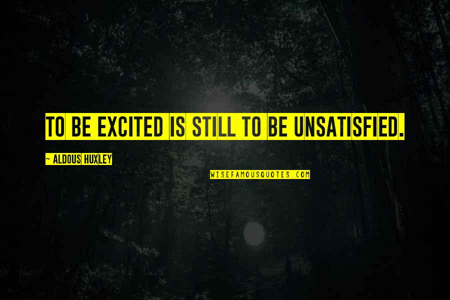 Guggenheimer Health Quotes By Aldous Huxley: To be excited is still to be unsatisfied. Guggenheimer Health Quotes By Aldous Huxley: To be excited is still to be unsatisfied.