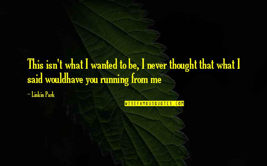 Guggenheimer Health Quotes By Linkin Park: This isn't what I wanted to be, I Guggenheimer Health Quotes By Linkin Park: This isn't what I wanted to be, I