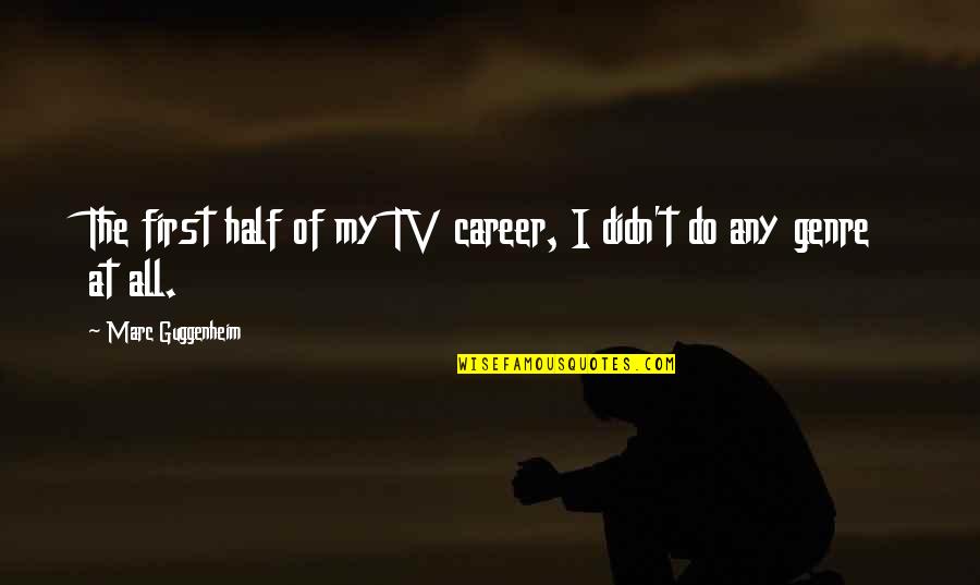 Guggenheim's Quotes By Marc Guggenheim: The first half of my TV career, I Guggenheim's Quotes By Marc Guggenheim: The first half of my TV career, I