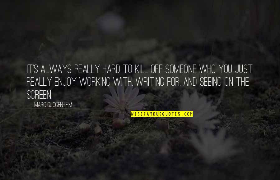 Guggenheim's Quotes By Marc Guggenheim: It's always really hard to kill off someone Guggenheim's Quotes By Marc Guggenheim: It's always really hard to kill off someone