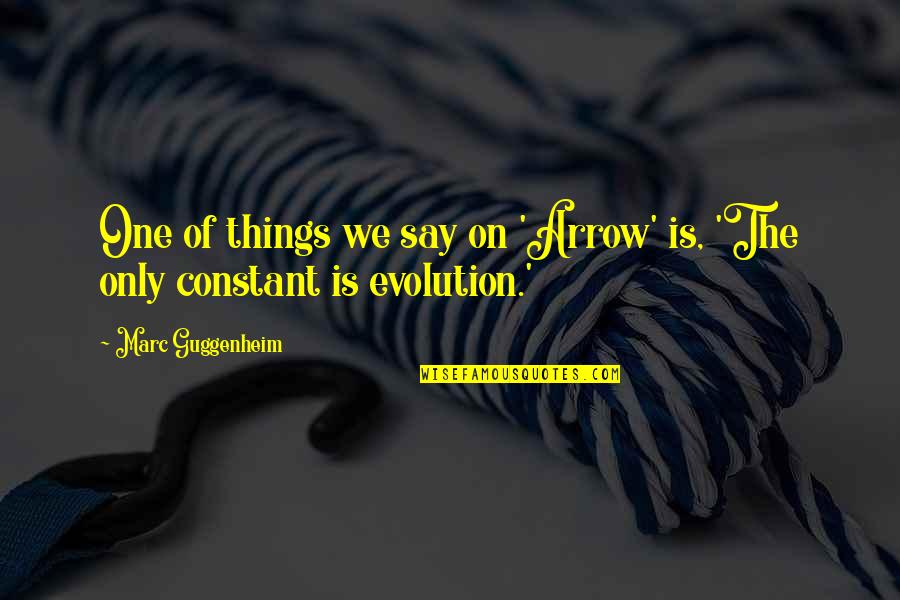Guggenheim's Quotes By Marc Guggenheim: One of things we say on 'Arrow' is, Guggenheim's Quotes By Marc Guggenheim: One of things we say on 'Arrow' is,