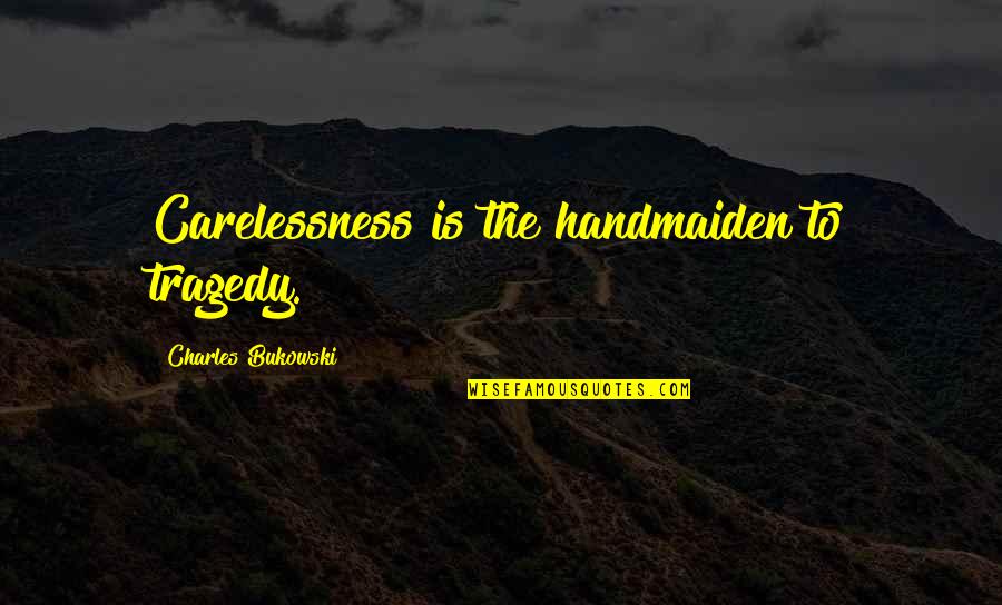 Gugging Quotes By Charles Bukowski: Carelessness is the handmaiden to tragedy.