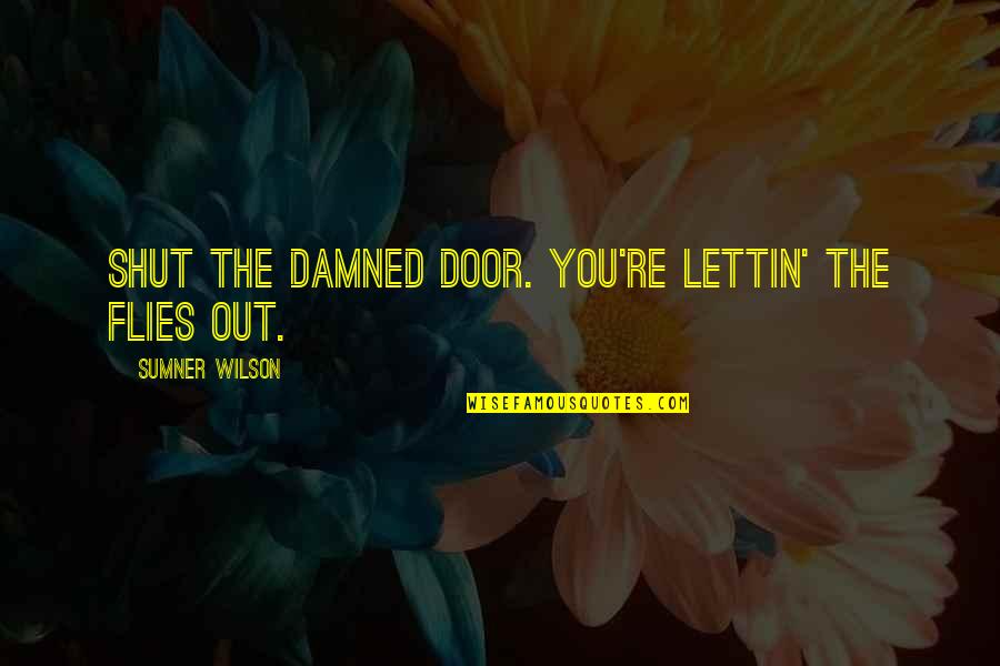 Gugging Quotes By Sumner Wilson: Shut the damned door. you're lettin' the flies