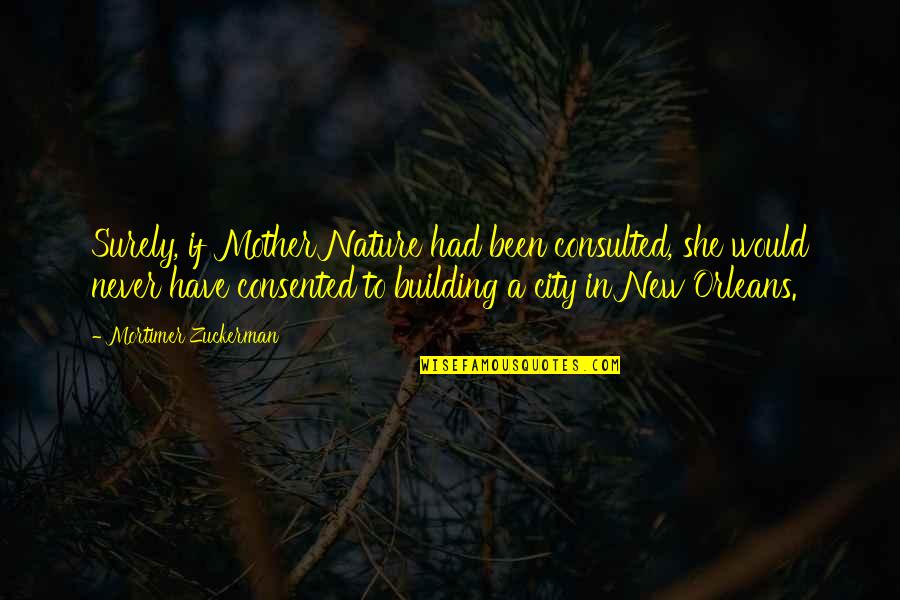 Gugino Video Quotes By Mortimer Zuckerman: Surely, if Mother Nature had been consulted, she