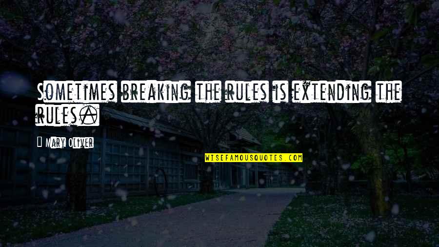 Gugler War Quotes By Mary Oliver: Sometimes breaking the rules is extending the rules. Gugler War Quotes By Mary Oliver: Sometimes breaking the rules is extending the rules.