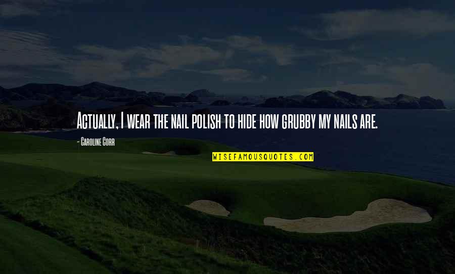 Guglielmelli Dino Quotes By Caroline Corr: Actually, I wear the nail polish to hide