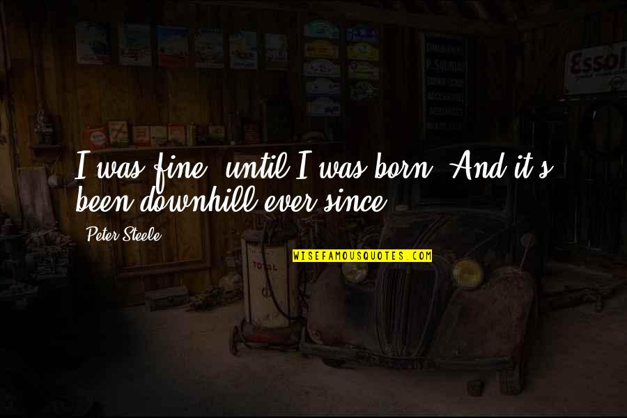 Guglielmino Athletics Quotes By Peter Steele: I was fine, until I was born. And