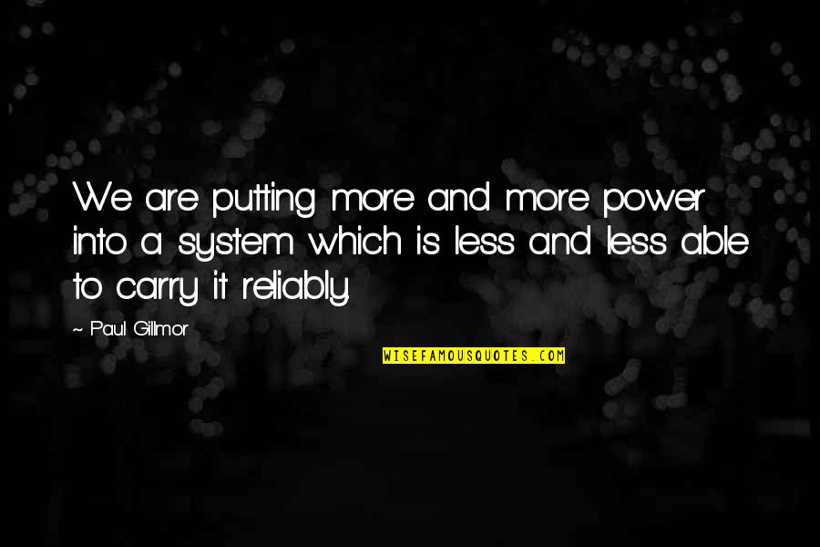 Guglielmino Facility Quotes By Paul Gillmor: We are putting more and more power into Guglielmino Facility Quotes By Paul Gillmor: We are putting more and more power into