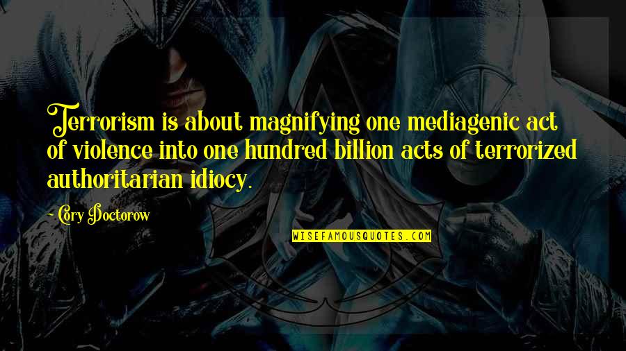 Gugliotta Adele Hunterdon Quotes By Cory Doctorow: Terrorism is about magnifying one mediagenic act of Gugliotta Adele Hunterdon Quotes By Cory Doctorow: Terrorism is about magnifying one mediagenic act of