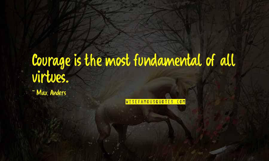 Gugliotta Adele Hunterdon Quotes By Max Anders: Courage is the most fundamental of all virtues. Gugliotta Adele Hunterdon Quotes By Max Anders: Courage is the most fundamental of all virtues.