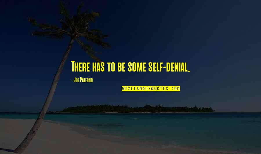 Gugma Pa More Quotes By Joe Paterno: There has to be some self-denial. Gugma Pa More Quotes By Joe Paterno: There has to be some self-denial.