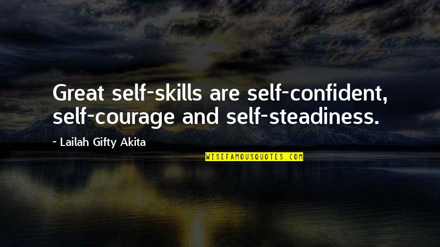 Gugma Pa More Quotes By Lailah Gifty Akita: Great self-skills are self-confident, self-courage and self-steadiness.