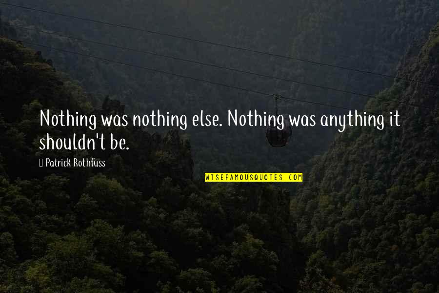 Gugu Gill Quotes By Patrick Rothfuss: Nothing was nothing else. Nothing was anything it