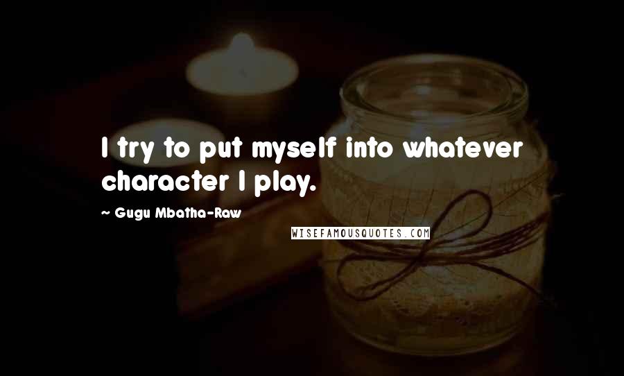 Gugu Mbatha-Raw quotes: I try to put myself into whatever character I play.