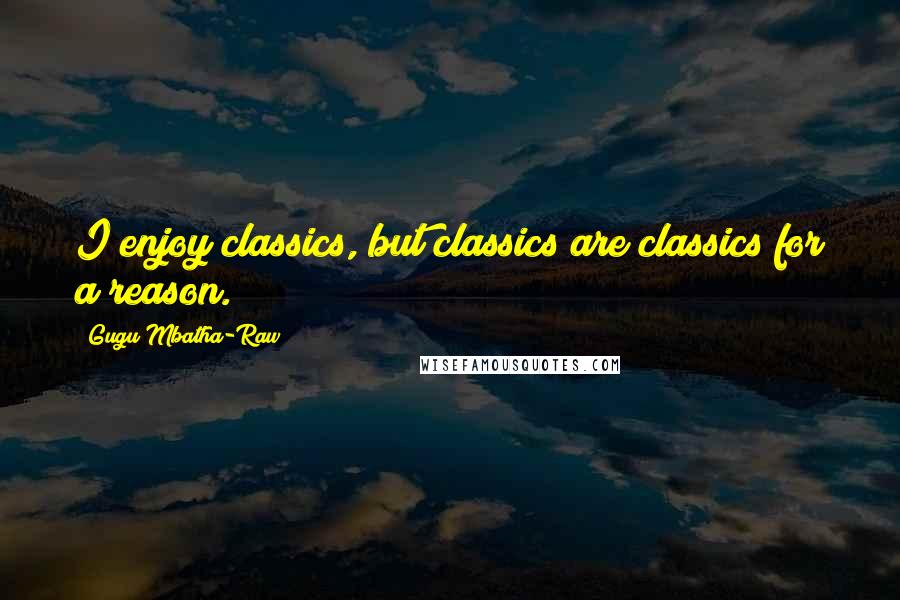 Gugu Mbatha-Raw quotes: I enjoy classics, but classics are classics for a reason.