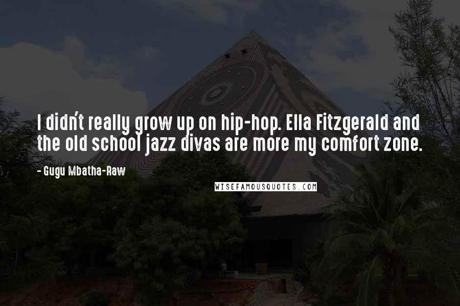 Gugu Mbatha-Raw quotes: I didn't really grow up on hip-hop. Ella Fitzgerald and the old school jazz divas are more my comfort zone.