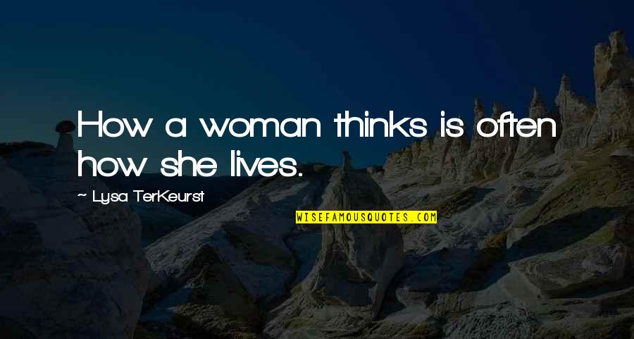 Gugulethu Zuma Ncube Quotes By Lysa TerKeurst: How a woman thinks is often how she Gugulethu Zuma Ncube Quotes By Lysa TerKeurst: How a woman thinks is often how she