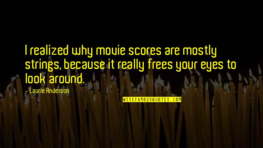 Guguli Simgera Quotes By Laurie Anderson: I realized why movie scores are mostly strings,