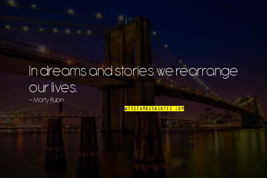 Gugunungan Quotes By Marty Rubin: In dreams and stories we rearrange our lives. Gugunungan Quotes By Marty Rubin: In dreams and stories we rearrange our lives.