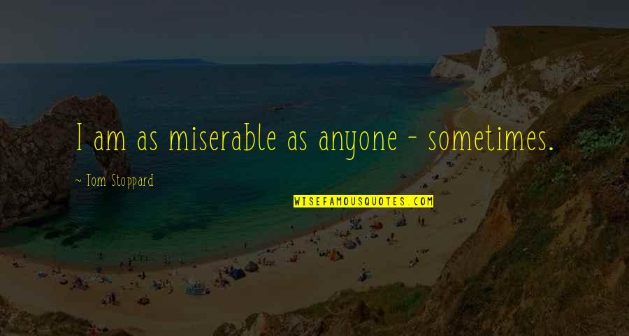 Gugunungan Quotes By Tom Stoppard: I am as miserable as anyone - sometimes. Gugunungan Quotes By Tom Stoppard: I am as miserable as anyone - sometimes.
