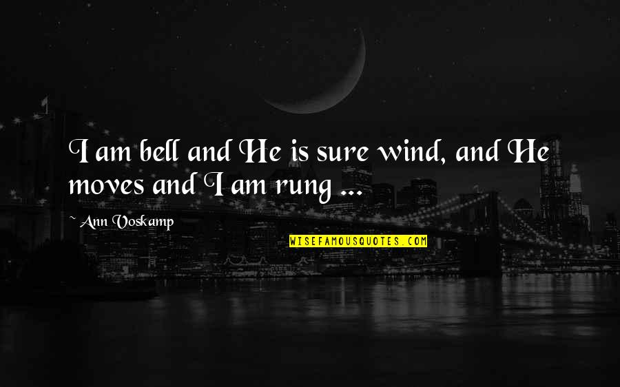 Gugwana Dlamini Quotes By Ann Voskamp: I am bell and He is sure wind,