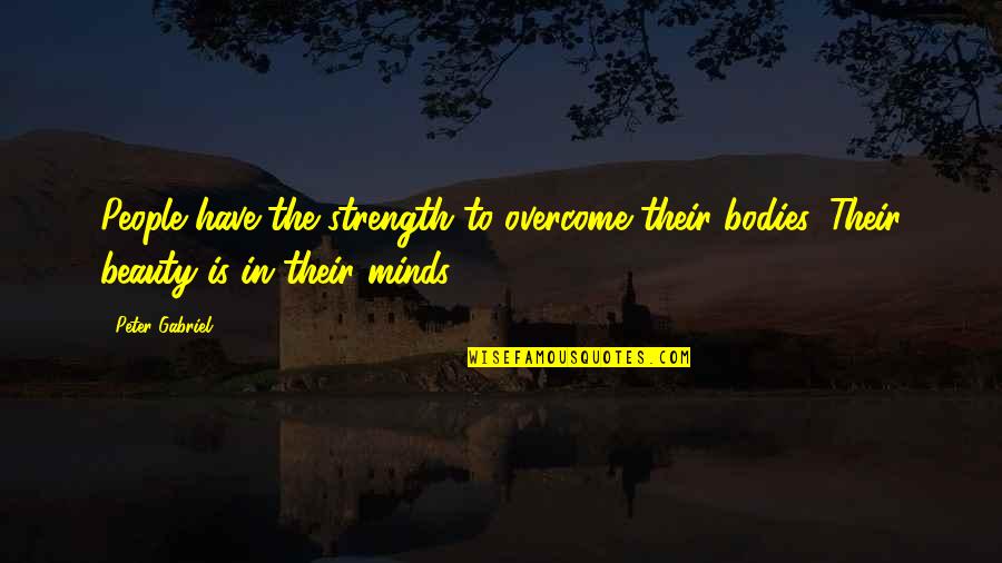 Gugwana Thusi Quotes By Peter Gabriel: People have the strength to overcome their bodies.