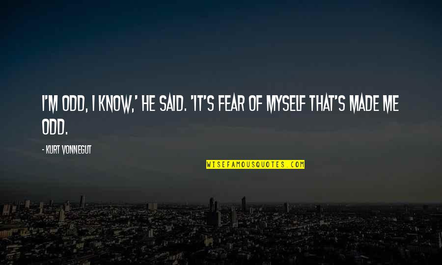 Guha Bala Quotes By Kurt Vonnegut: I'm odd, I know,' he said. 'It's fear