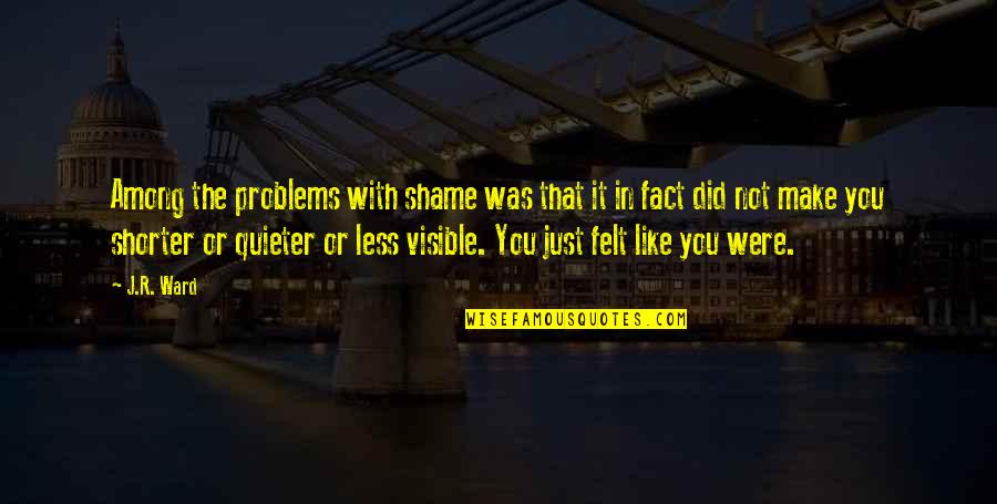 Guhl Flash Quotes By J.R. Ward: Among the problems with shame was that it Guhl Flash Quotes By J.R. Ward: Among the problems with shame was that it