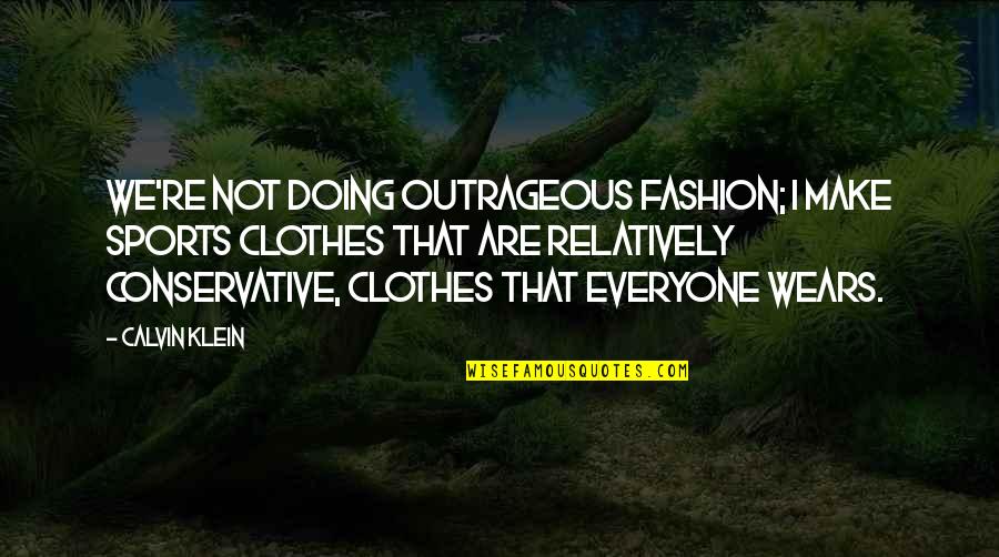 Guhyagarbha Tantra Quotes By Calvin Klein: We're not doing outrageous fashion; I make sports