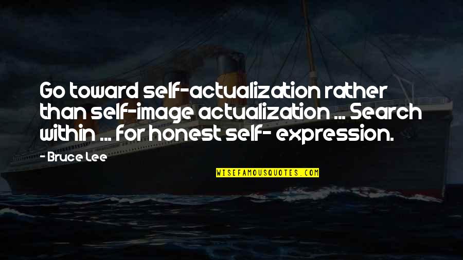 Guhyasamaja Center Quotes By Bruce Lee: Go toward self-actualization rather than self-image actualization ...