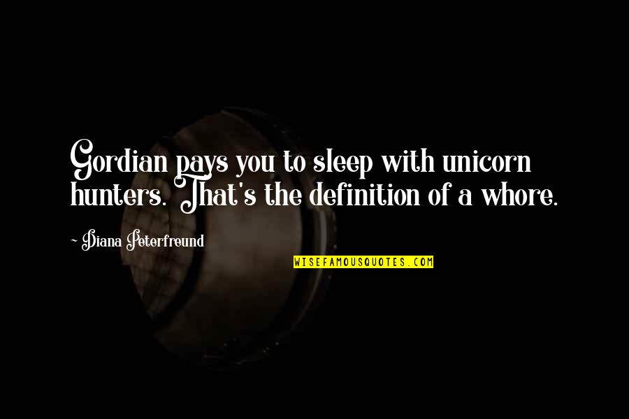 Guhyasamaja Center Quotes By Diana Peterfreund: Gordian pays you to sleep with unicorn hunters.
