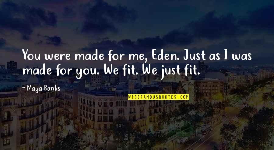 Guhyasamaja Center Quotes By Maya Banks: You were made for me, Eden. Just as