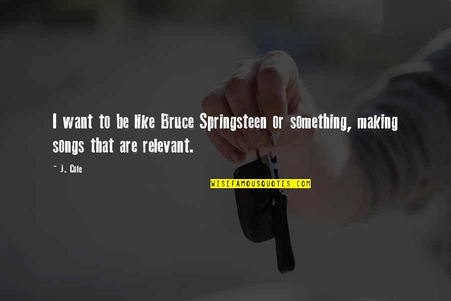 Guia Do Mochileiro Quotes By J. Cole: I want to be like Bruce Springsteen or
