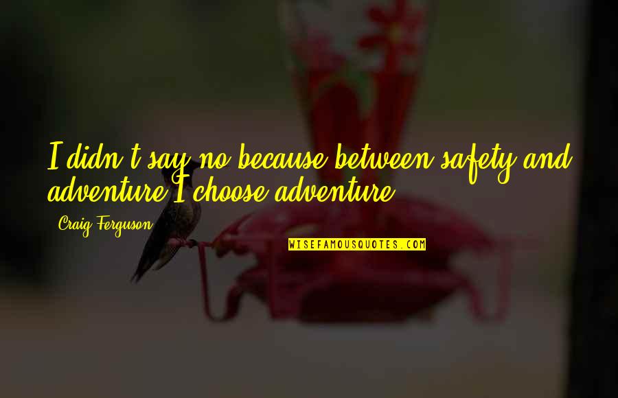 Guiabadudi Quotes By Craig Ferguson: I didn't say no because between safety and