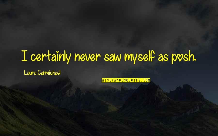 Guiabadudi Quotes By Laura Carmichael: I certainly never saw myself as posh.