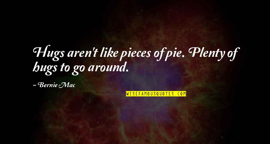 Guiador Quotes By Bernie Mac: Hugs aren't like pieces of pie. Plenty of