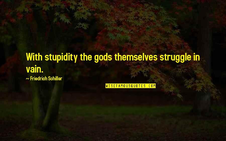 Guiador Quotes By Friedrich Schiller: With stupidity the gods themselves struggle in vain.
