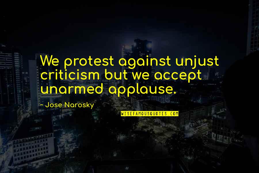 Guiador Quotes By Jose Narosky: We protest against unjust criticism but we accept