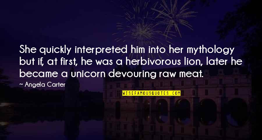 Guialab Quotes By Angela Carter: She quickly interpreted him into her mythology but Guialab Quotes By Angela Carter: She quickly interpreted him into her mythology but