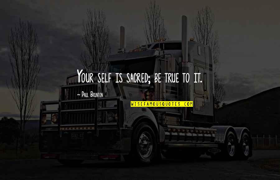 Guialab Quotes By Paul Brunton: Your self is sacred; be true to it. Guialab Quotes By Paul Brunton: Your self is sacred; be true to it.