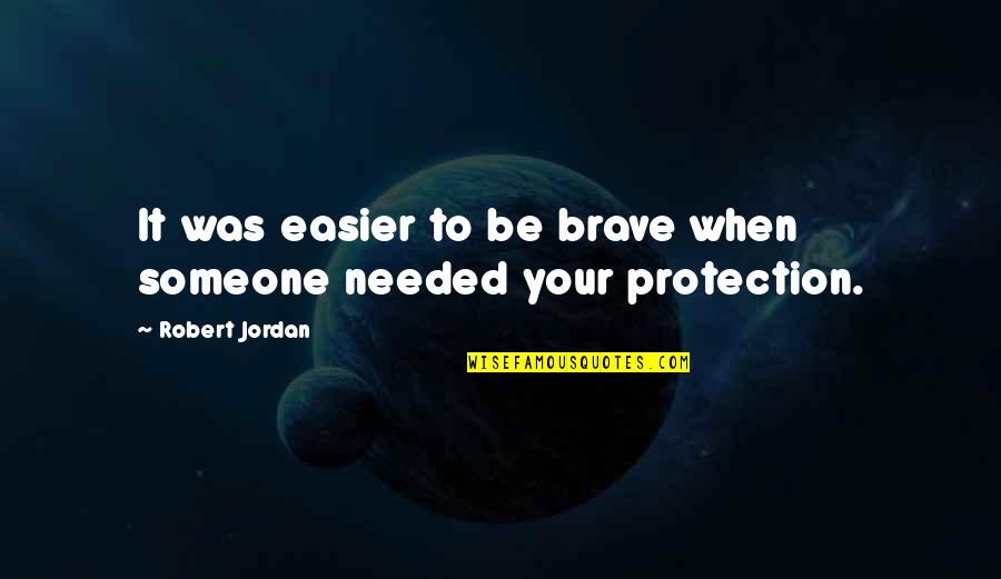 Guialab Quotes By Robert Jordan: It was easier to be brave when someone Guialab Quotes By Robert Jordan: It was easier to be brave when someone
