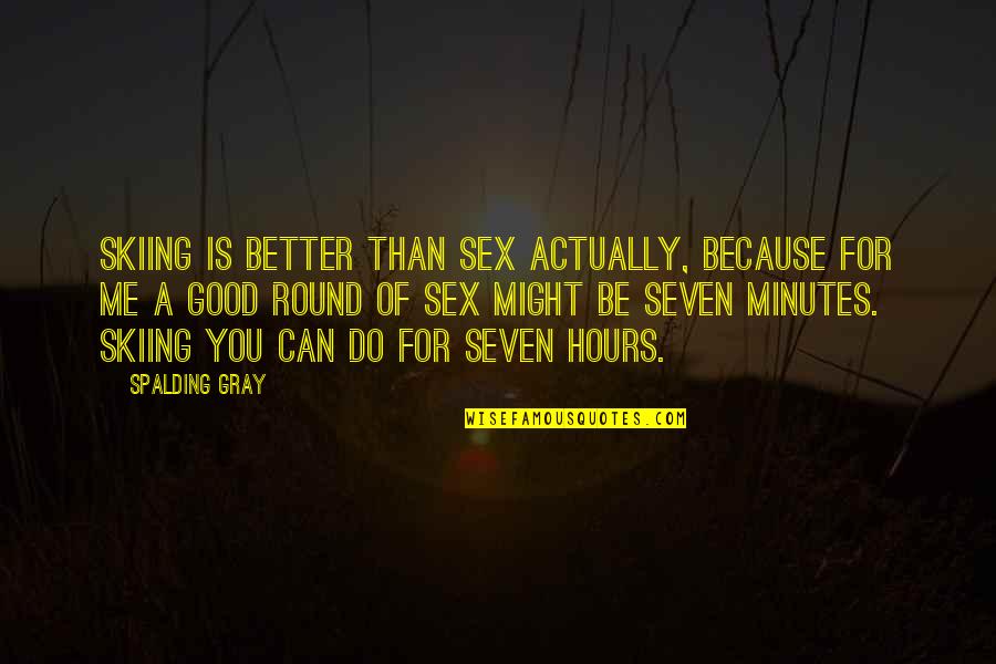 Guialab Quotes By Spalding Gray: Skiing is better than sex actually, because for