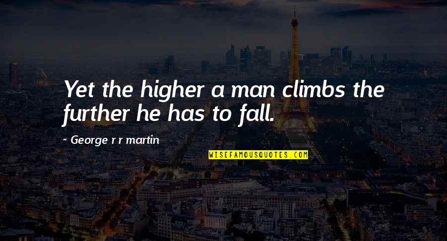 Guiberteau Saumur Quotes By George R R Martin: Yet the higher a man climbs the further