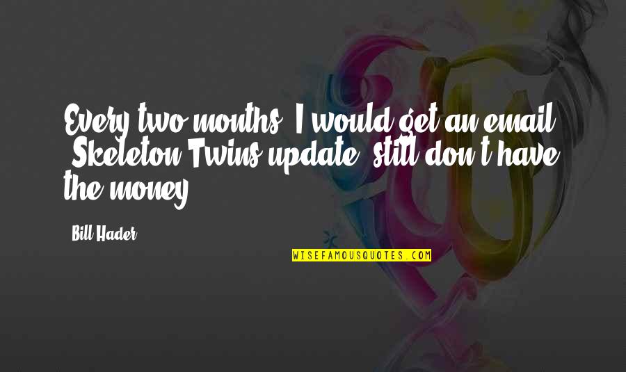 Guibii Quotes By Bill Hader: Every two months, I would get an email, Guibii Quotes By Bill Hader: Every two months, I would get an email,