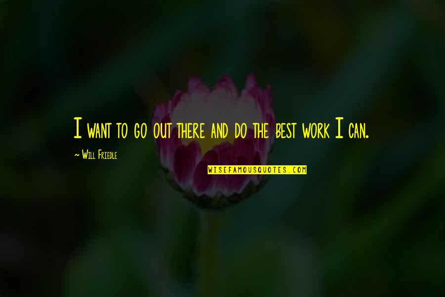 Guibii Quotes By Will Friedle: I want to go out there and do Guibii Quotes By Will Friedle: I want to go out there and do