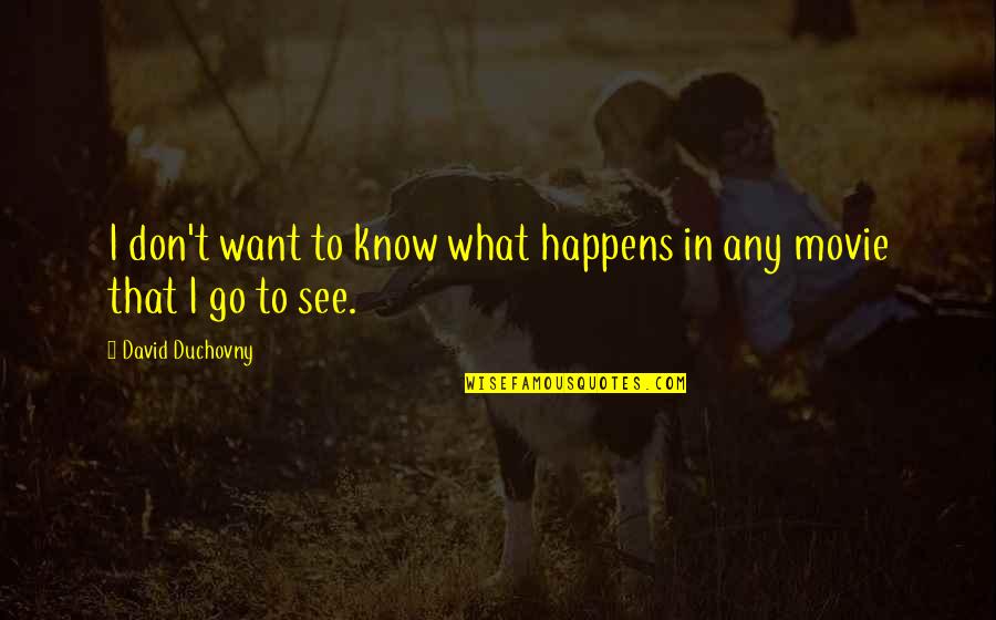 Guida Galattica Quotes By David Duchovny: I don't want to know what happens in Guida Galattica Quotes By David Duchovny: I don't want to know what happens in