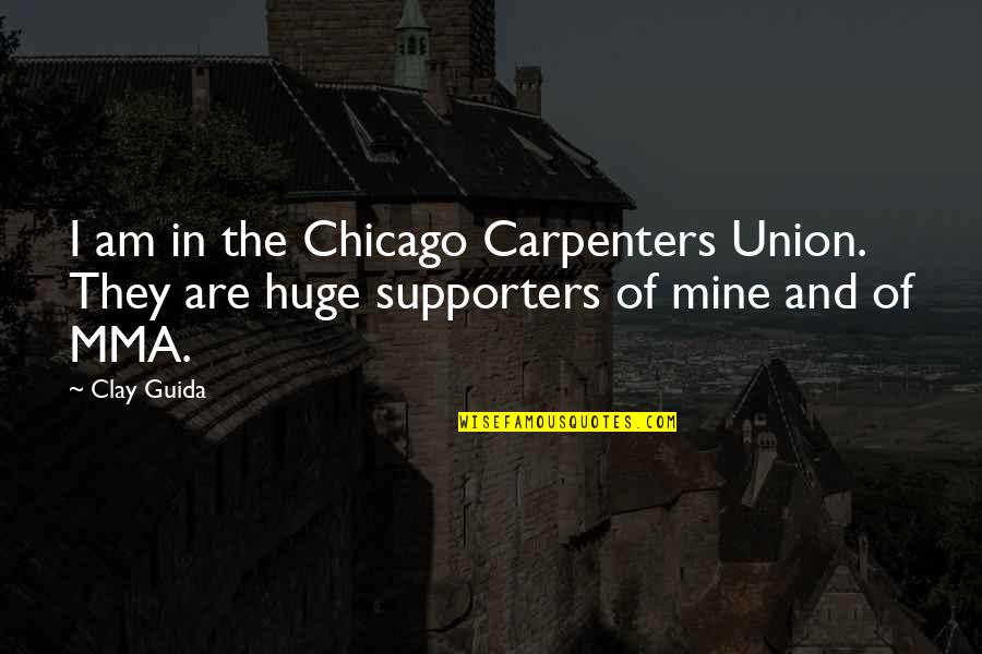 Guida Quotes By Clay Guida: I am in the Chicago Carpenters Union. They