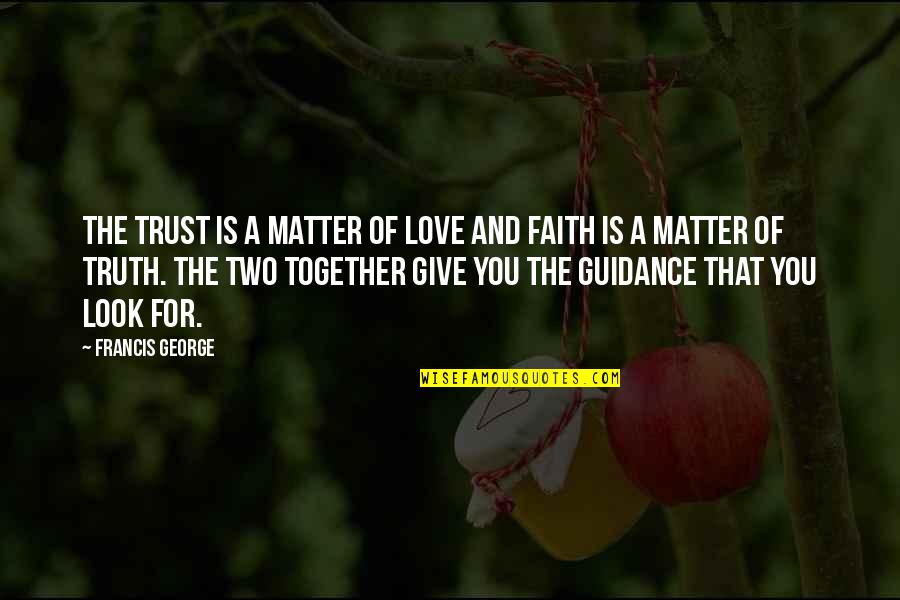 Guidance And Faith Quotes By Francis George: The trust is a matter of love and